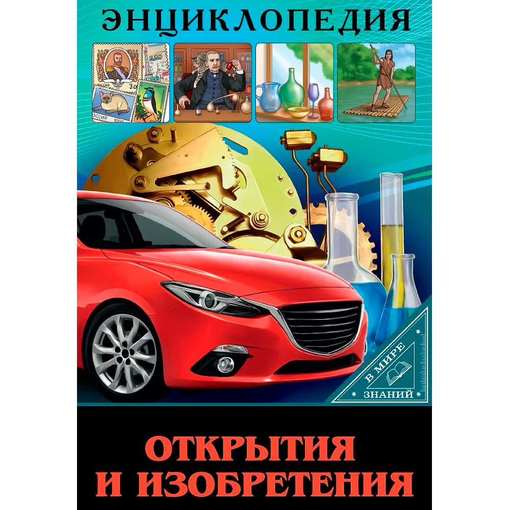 Книга 978-5-378-30219-2 ЭНЦИКЛОПЕДИЯ В МИРЕ ЗНАНИЙ. ОТКРЫТИЯ И ИЗОБРЕТЕНИЯ